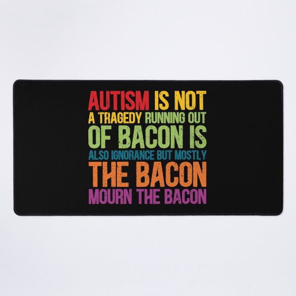 Item preview, Autism Id Not A Tragedy Running Out Of Bacon Is Also Ignorance But Mostly The Bacon Mourn The Bacon designed and sold by Dolphin Graphic.