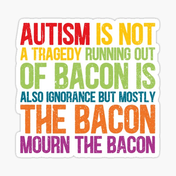 Item preview, Autism Id Not A Tragedy Running Out Of Bacon Is Also Ignorance But Mostly The Bacon Mourn The Bacon designed and sold by Dolphin Graphic.