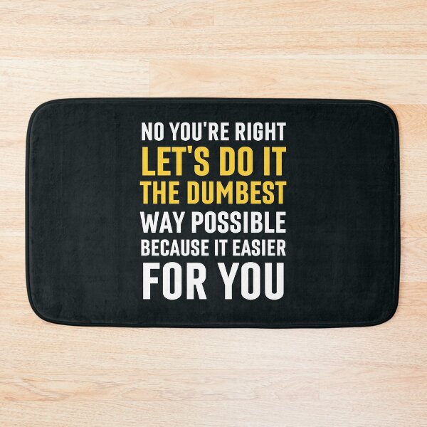 Item preview, No You're Right Let's Do It The Dumbest Way Possible designed and sold by Benchamart.