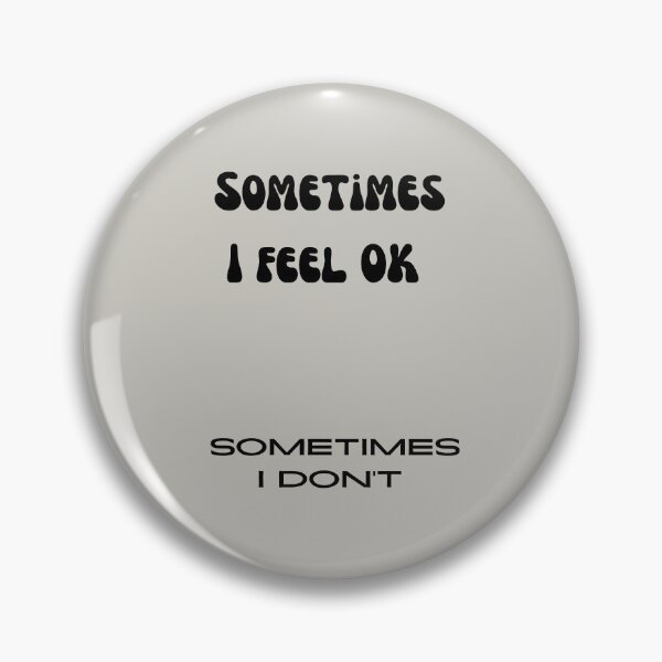 Item preview, Sometimes I Feel OK Sometimes I Don't designed and sold by BobbyRocks.