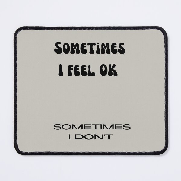 Item preview, Sometimes I Feel OK Sometimes I Don't designed and sold by BobbyRocks.