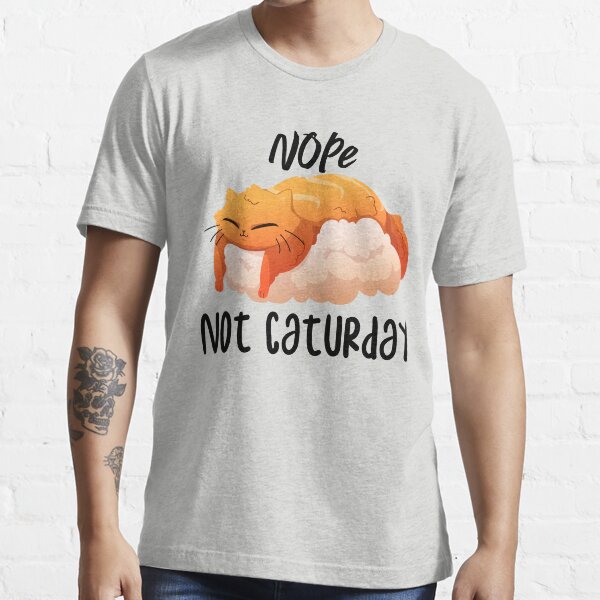 Nope not caturday | Funny Word sleep sarcastic Adulting Essential T-Shirt