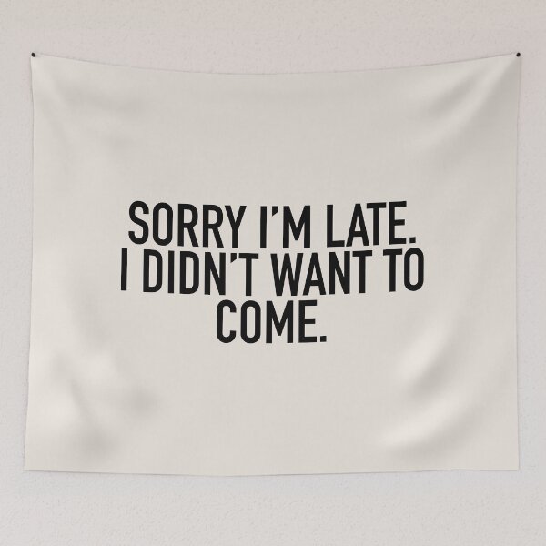 Item preview, SORRY I'M LATE, I DIDN'T WANT TO COME designed and sold by claireeliz.