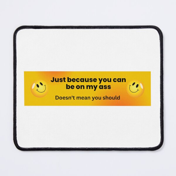 Item preview, Just because you can be on my ass doesn't mean you should designed and sold by oharachic.