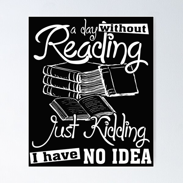 Item preview, A Day Without Reading Just Kidding I Have No Idea Funny Reader designed and sold by Melissa Gaz.