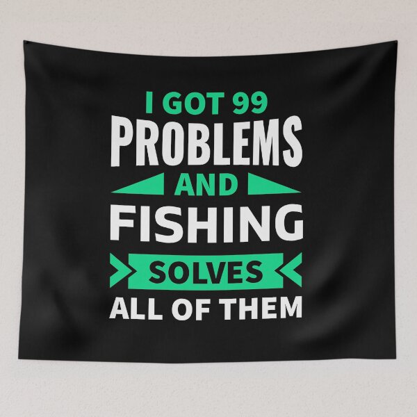 Item preview, I got 99 problems and fishing solves all of them designed and sold by FurioInc.