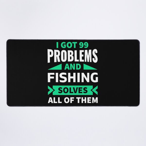 Item preview, I got 99 problems and fishing solves all of them designed and sold by FurioInc.