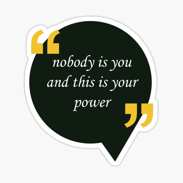 "nobody is you and this is your power STICKER , POWER tshirt" Sticker