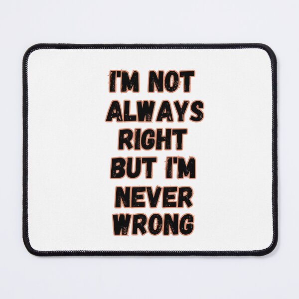 Item preview, Im Not Always Right But Im Never Wrong designed and sold by senouz.