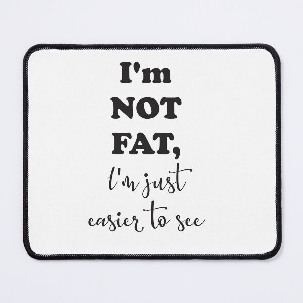 Item preview, I am not fat, I am just easier to see designed and sold by OCNau.