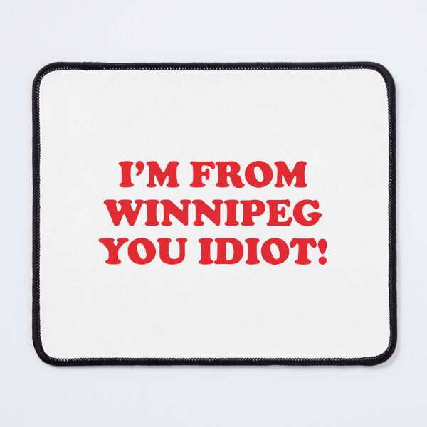 Item preview, I'm from Winnipeg you idiot! designed and sold by GradientPowell.