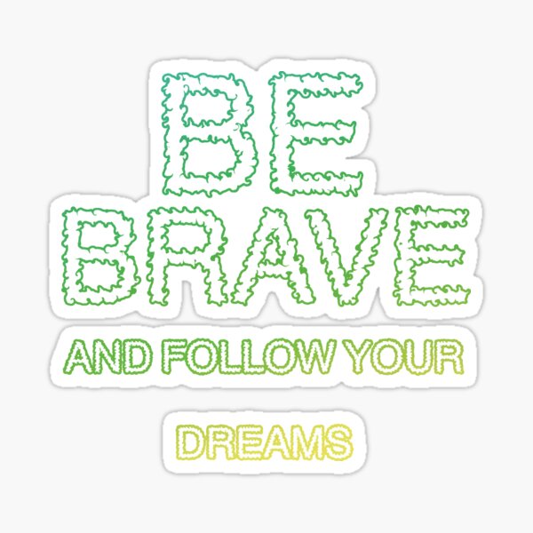 Soyez courageux et suivez vos rêves Sticker
