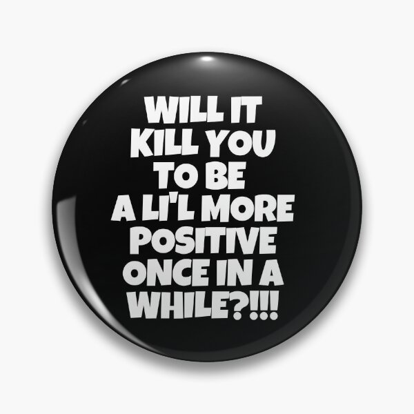 Item preview, Will it kill ya to be a li'l more positive once in a while? designed and sold by mksjr.