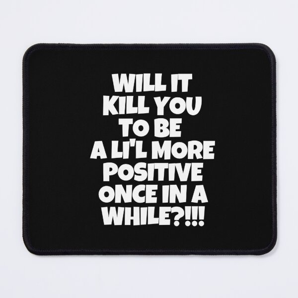 Item preview, Will it kill ya to be a li'l more positive once in a while? designed and sold by mksjr.