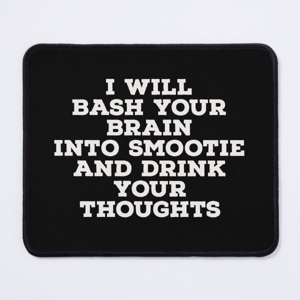Item preview, I WILL BASH YOUR BRAIN INTO SMOOTIE AND DRINK YOUR THOUGHTS designed and sold by sSomaS30.