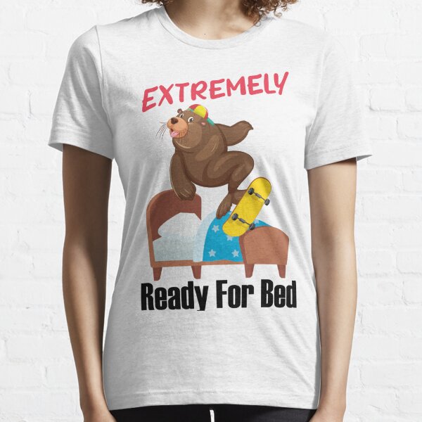 Extremely Ready for Bed T Shirt