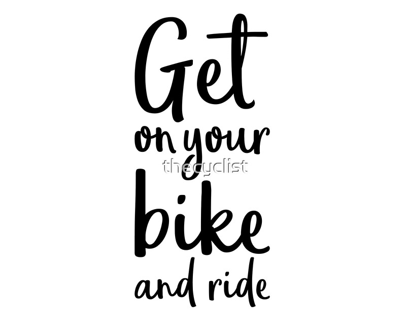 "Get on your bike and ride" by thecyclist Redbubble