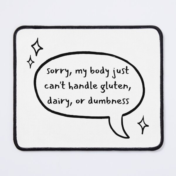 Item preview, Sorry, My Body Just Can't Handle Gluten, Dairy, or Dumbness -  For Light Backgrounds designed and sold by Paul Corps.