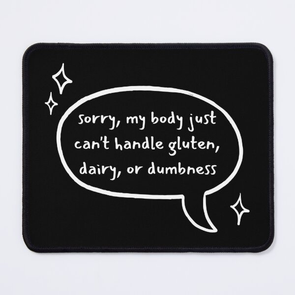 Item preview, Sorry, My Body Just Can't Handle Gluten, Dairy, or Dumbness - Dark Backbrounds designed and sold by Paul Corps.