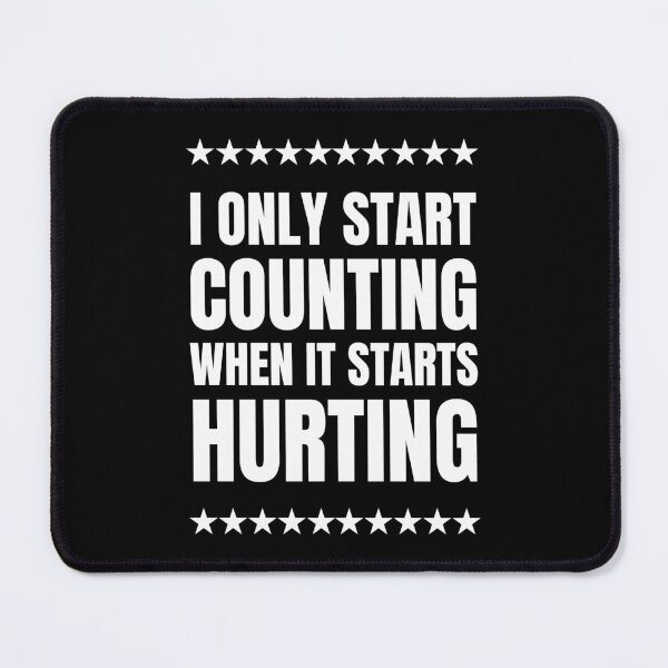 Item preview, I Only Start Counting When It Starts Hurting designed and sold by QuotesAreFun.