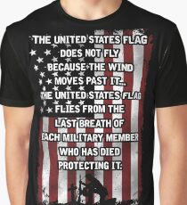 The United States Flag Does Not Fly Because The Wind Moves Past It. The United States Flag Flies From The Last Breath Of Each Military Member Who Has Died Protecting It. Graphic T-Shirt