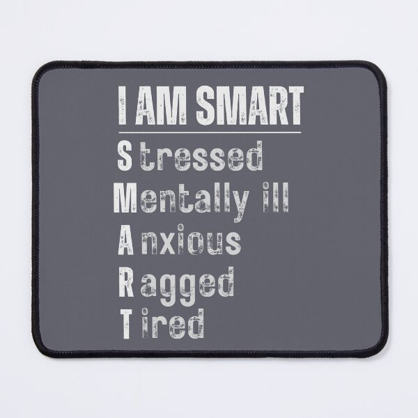 Item preview, I am SMART Stressed Mentally ill Anxious Ragged Tired designed and sold by PellSilversmith.