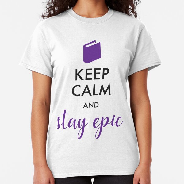 Keep Calm and Stay Epic – Epicfied Classic T-Shirt