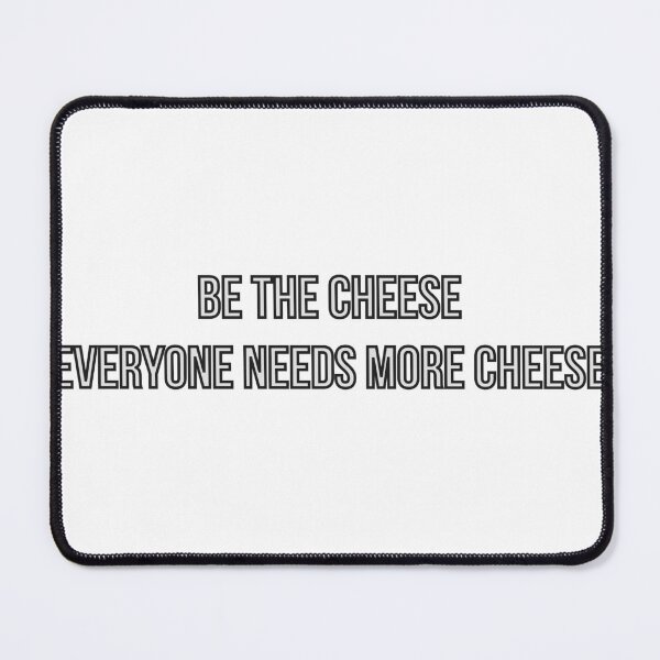 Item preview, Be the cheese, Everyone needs more cheese designed and sold by Zelius.