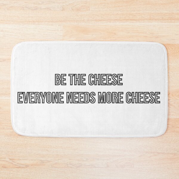Item preview, Be the cheese, Everyone needs more cheese designed and sold by Zelius.