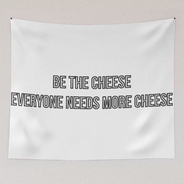 Item preview, Be the cheese, Everyone needs more cheese designed and sold by Zelius.