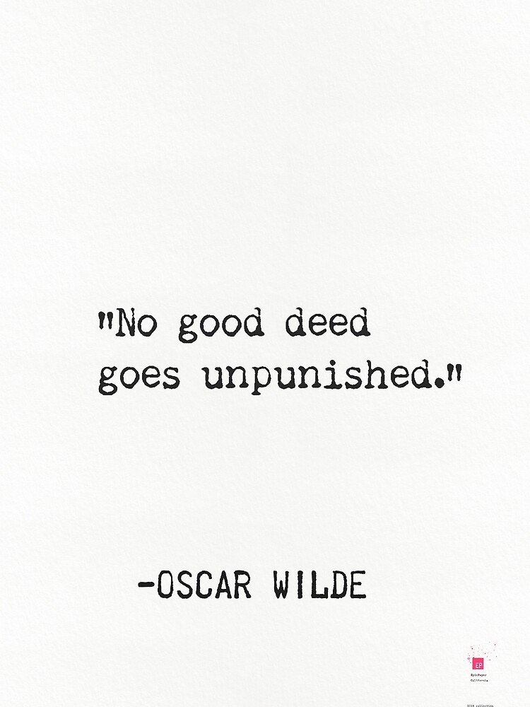 no-good-deed-goes-unpunished-o-wilde-quote-by-pagarelov-redbubble