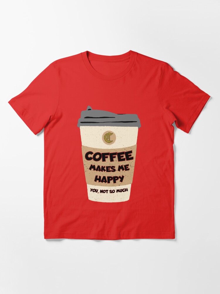 Coffee Makes Me Happy - You Not So Much Short Sleeve T-Shirt