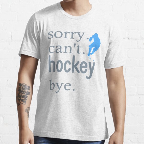 Sorry Can't Hockey Bye Funny Hockey Lover Gifts T-Shirt