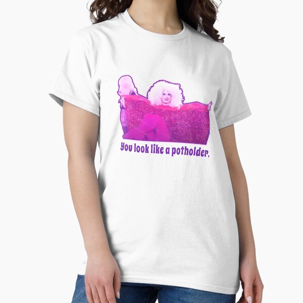 Trixie and Katya Unhhh - You Look Like a Potholder Classic T-Shirt