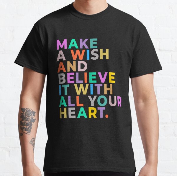 Dream Make a Wish Believe With All Your Heart Classic T-Shirt