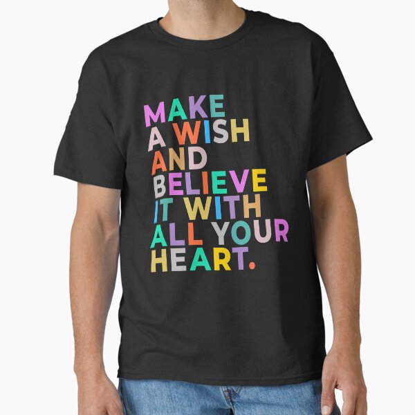 Dream Make a Wish Believe With All Your Heart Classic T-Shirt