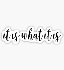 It Is What It Is Sticker