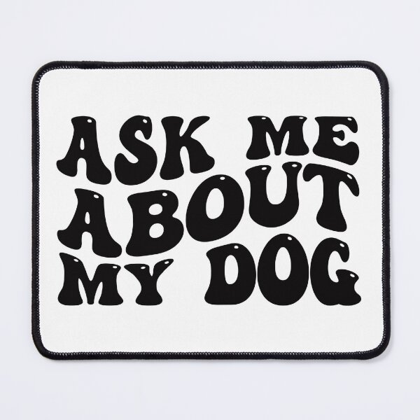 Item preview, Ask Me About My Dog designed and sold by RambosPackedDog.