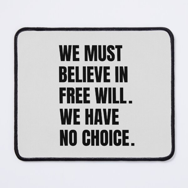 Item preview, We Must Believe In Free Will We Have No Choice designed and sold by QuotesAreFun.