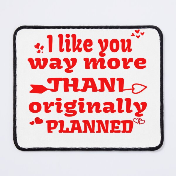 Item preview, I LIKE YOU MORE THAN ORIGINALLY PLANNED designed and sold by nicedesign01.