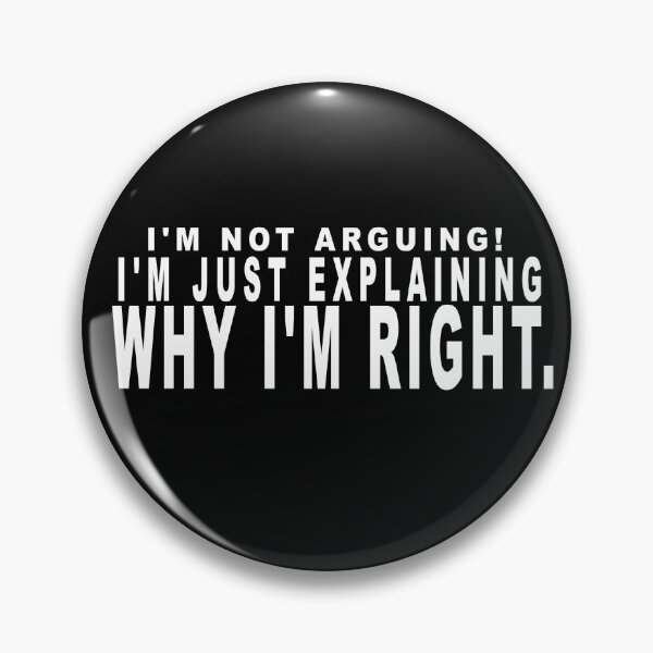 Item preview, I'm not arguing. I'm just explaining why I'm right. designed and sold by dixtrois.