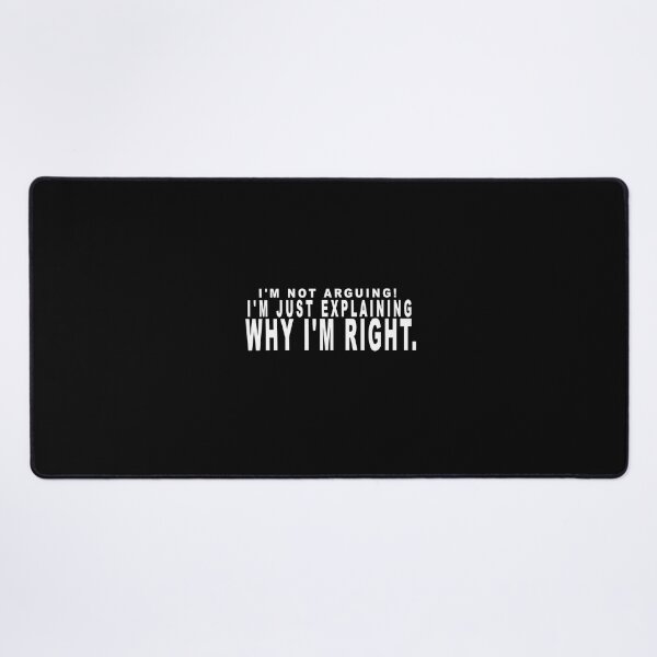 Item preview, I'm not arguing. I'm just explaining why I'm right. designed and sold by dixtrois.