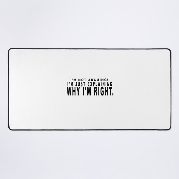 Item preview, I'm not arguing. I'm just explaining why I'm right. designed and sold by dixtrois.