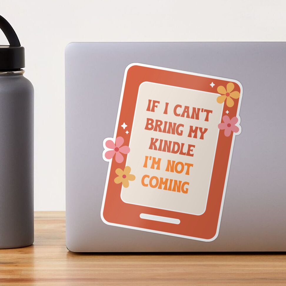 STICKYAME If I Can't Bring My Kindle I'm Not Coming Sticker, Kindle  Stickers, Reading Stickers, Bookish Stickers, Bookish Water Assistant  Die-Cut