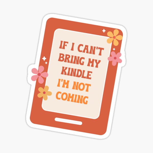 if i cant bring my kindle im not coming Sticker