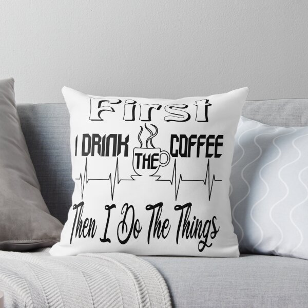 Item preview, First I Drink The Coffee, Then I Do The Things , Funny Coffee Lover Quote designed and sold by The Nova Prints .