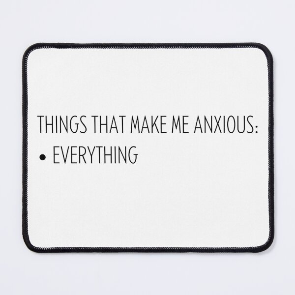 Item preview, Things That Make Me Anxious: Everything designed and sold by koolaidcupcake.