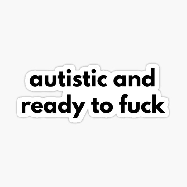 Item preview, Autistic And Ready To Fuck   designed and sold by Express YRSLF.