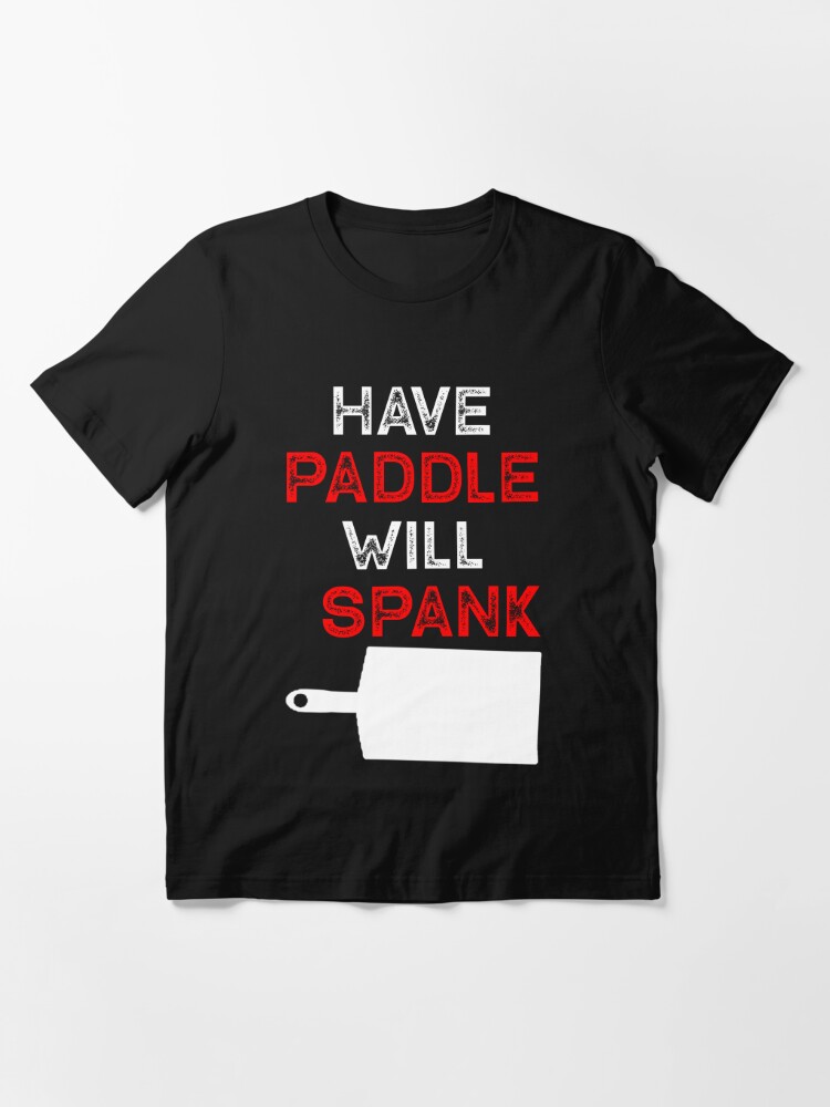 Have Paddle Will Spank Funny Submissive Kinky Spanking Gift | Essential  T-Shirt