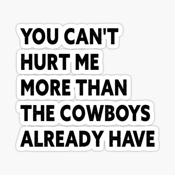 The Cowboys Are Going to Hurt Me More Than Ever, Aren't They? - D